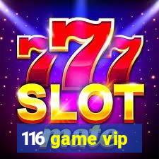 116 game vip